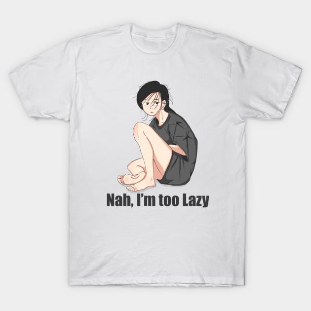 Nah, I'm Too Lazy T-Shirt by lilfernandes
